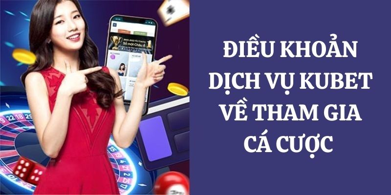 Điều khoản quy định khi tham gia cá cược tại Kubet